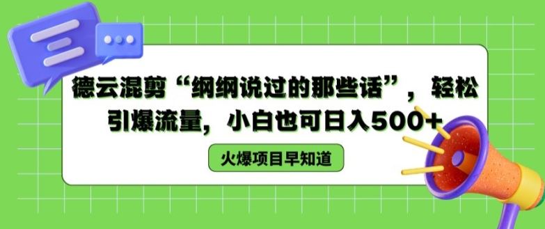 德云混剪“纲纲说过的那些话”，轻松引爆流量，小白也可日入500+【揭秘 】-东坡聊项目