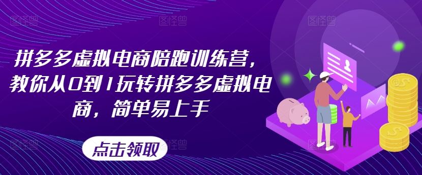 拼多多虚拟电商陪跑训练营，教你从0到1玩转拼多多虚拟电商，简单易上手-东坡聊项目