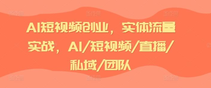 AI短视频创业，实体流量实战，AI/短视频/直播/私域/团队-东坡聊项目