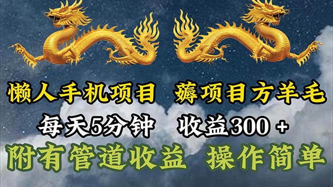 （11600期）懒人手机项目，每天5分钟，每天收益300+，多种方式可扩大收益！-东坡聊项目