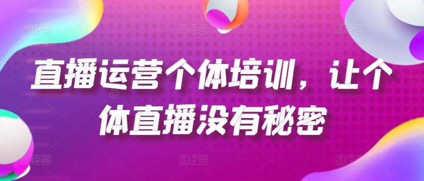 直播运营个体培训，让个体直播没有秘密，起号、货源、单品打爆、投流等玩法-东坡聊项目