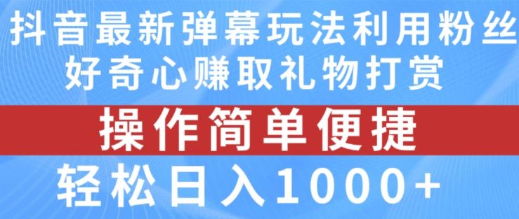 抖音弹幕最新玩法，利用粉丝好奇心赚取礼物打赏，轻松日入1000+-东坡聊项目