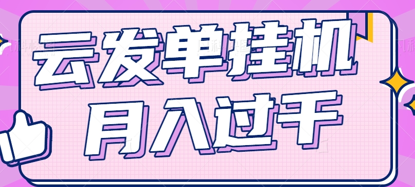 云发单挂机赚钱项目，零成本零门槛，新手躺平也能月入过千！-东坡聊项目