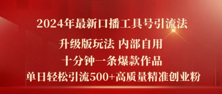 2024年最新升级版口播工具号引流法，十分钟一条爆款作品，日引流500+高质量精准创业粉-东坡聊项目