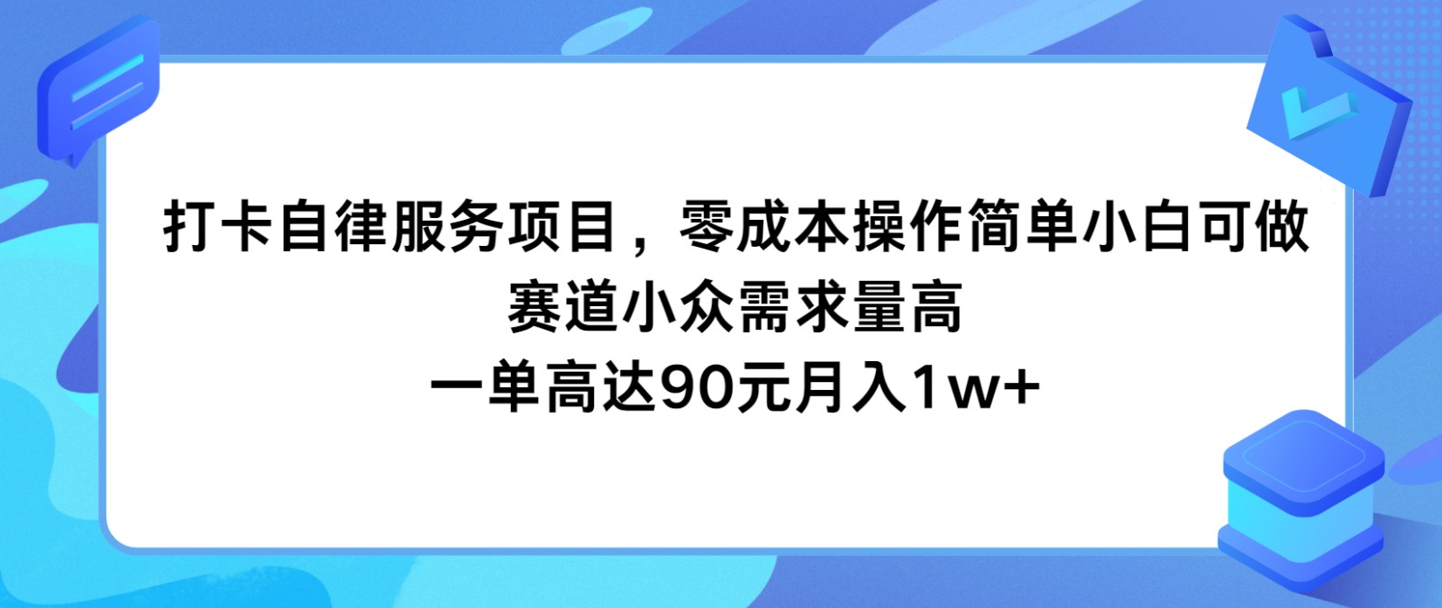 打卡自律服务项目，零成本操作简单小白可做，赛道小众需求量高，一单高达90元月入1w+-东坡聊项目