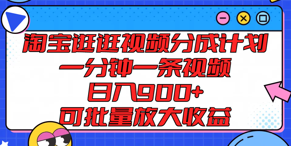 淘宝逛逛视频分成计划，一分钟一条视频， 日入900+，可批量放大收益-东坡聊项目