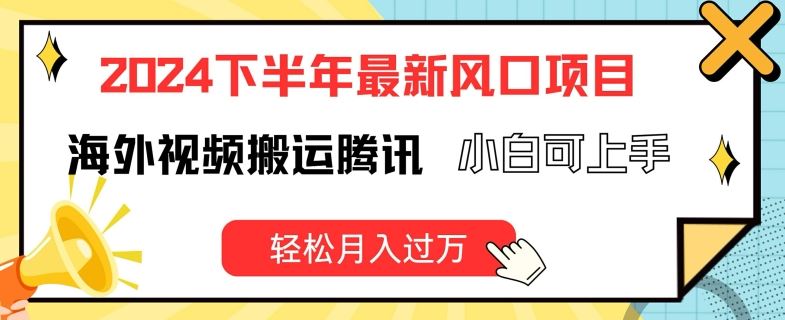 2024下半年最新风口项自，海外视频搬运腾讯，小白可上手，轻松月入过万【揭秘】-东坡聊项目