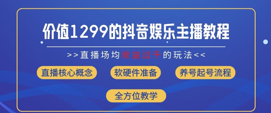 价值1299的抖音娱乐主播场均直播收入过千打法教学(8月最新)【揭秘】-东坡聊项目