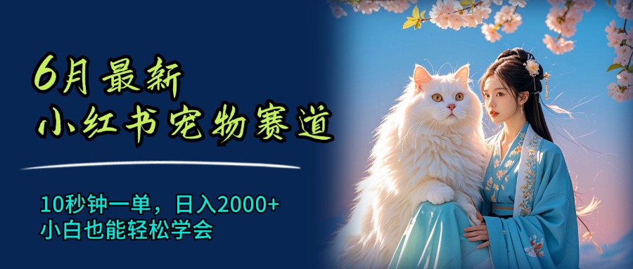 （11771期）6月最新小红书宠物赛道，10秒钟一单，日入2000+，小白也能轻松学会-东坡聊项目