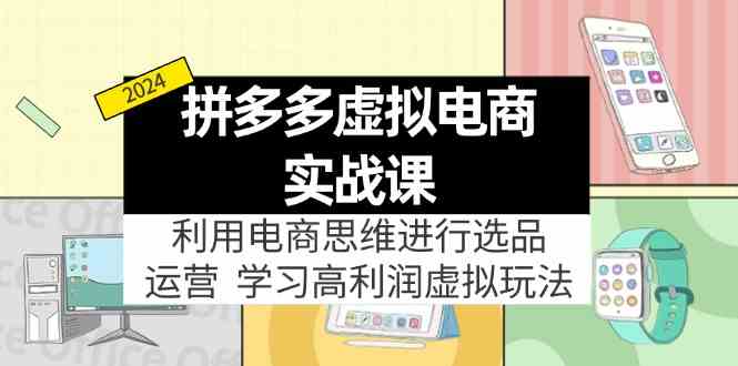 拼多多虚拟资源实战玩法：电商思维进行选品+运营，玩赚高利润虚拟产品！-东坡聊项目