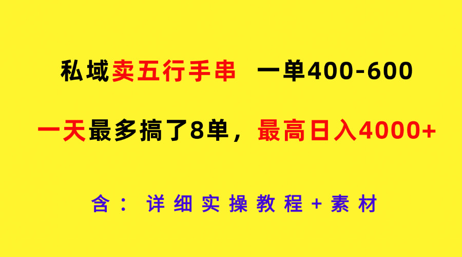 私域卖五行手串，一单400-600，一天最多搞了8单，最高日入4000+-东坡聊项目