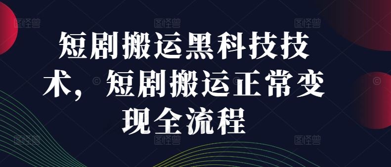 短剧搬运黑科技技术，短剧搬运正常变现全流程-东坡聊项目