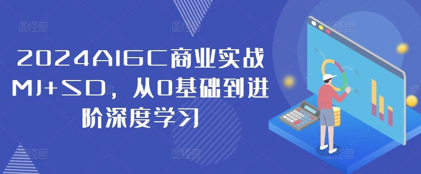 2024AIGC商业实战MJ+SD，从0基础到进阶深度学习-东坡聊项目