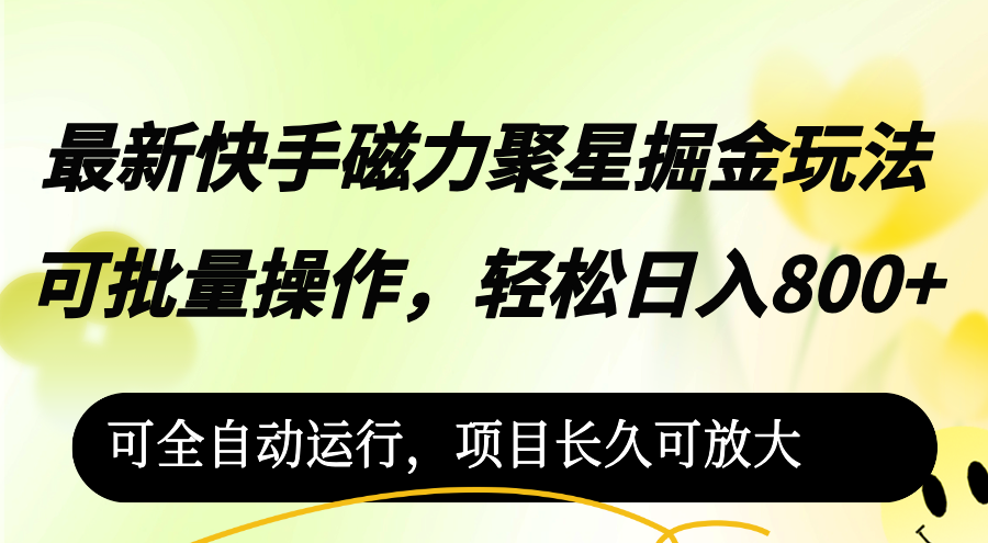 （12468期）最新快手磁力聚星掘金玩法，可批量操作，轻松日入800+，可全自动运行，…-东坡聊项目