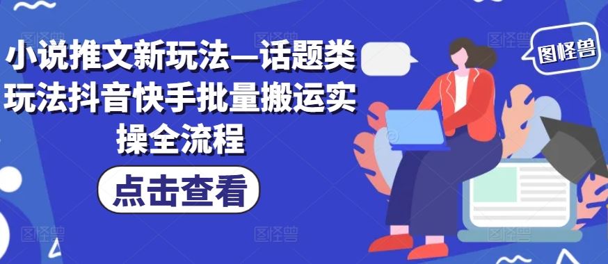 小说推文新玩法—话题类玩法抖音快手批量搬运实操全流程-东坡聊项目