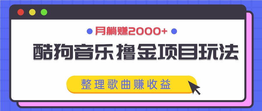 酷狗音乐撸金项目玩法，整理歌曲赚收益，月躺赚2000+-东坡聊项目