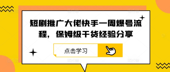 短剧推广大佬快手一周爆号流程，保姆级干货经验分享-东坡聊项目