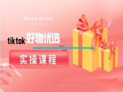 tiktok好物优选实操课程，好物分享操作技巧-东坡聊项目