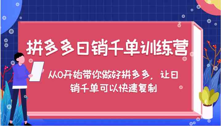 拼多多日销千单训练营，从0开始带你做好拼多多，让日销千单可以快速复制-东坡聊项目